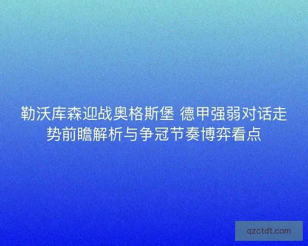 勒沃库森迎战奥格斯堡 德甲强弱对话走势前瞻解析与争冠节奏博弈看点